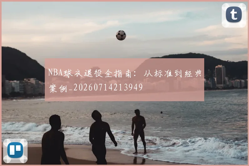 NBA球衣退役全指南：从标准到经典案例_20260714213949