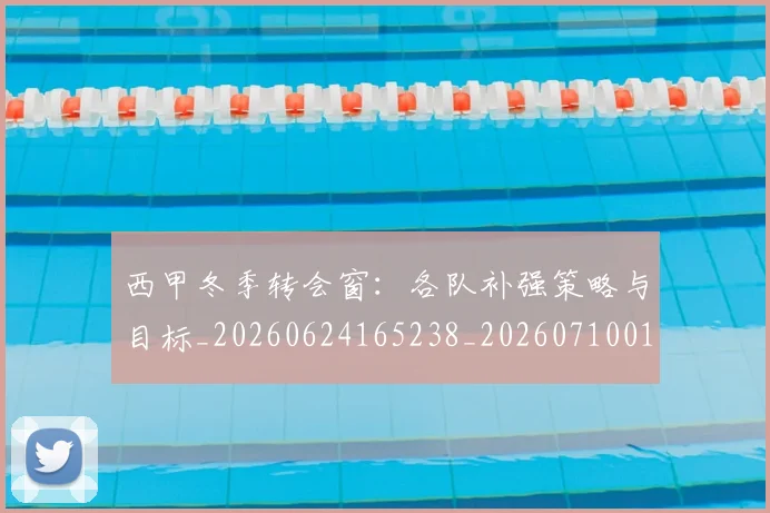 西甲冬季转会窗：各队补强策略与目标_20260624165238_20260710012130