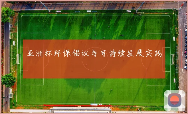 亚洲杯环保倡议与可持续发展实践