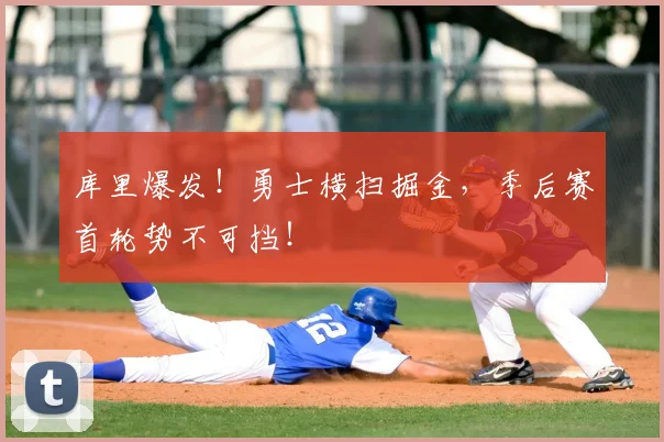 库里爆发!勇士横扫掘金,季后赛首轮势不可挡!