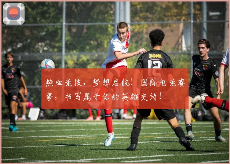 热血竞技，梦想启航！国际电竞赛事，书写属于你的英雄史诗！
