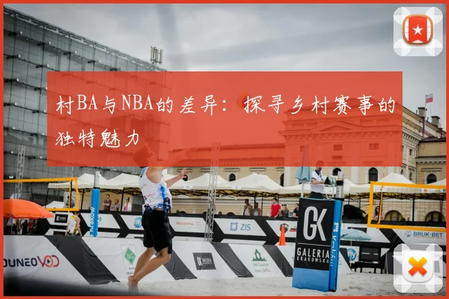 村BA与NBA的差异：探寻乡村赛事的独特魅力