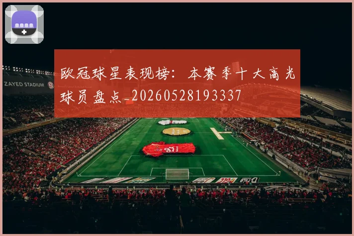 欧冠球星表现榜:本赛季十大高光球员盘点_20260528193337