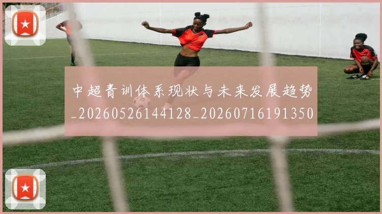 中超青训体系现状与未来发展趋势_20260526144128_20260716191350