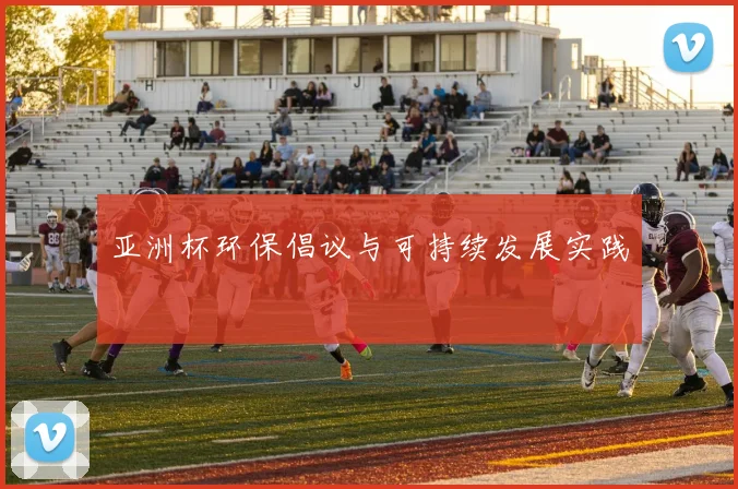 亚洲杯环保倡议与可持续发展实践