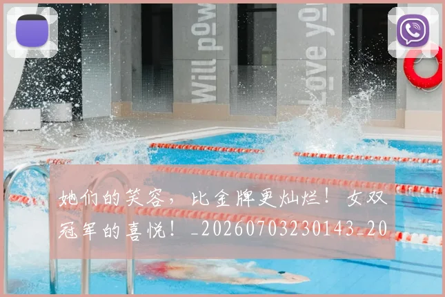 她们的笑容,比金牌更灿烂!女双冠军的喜悦!_20260703230143_20260719173141