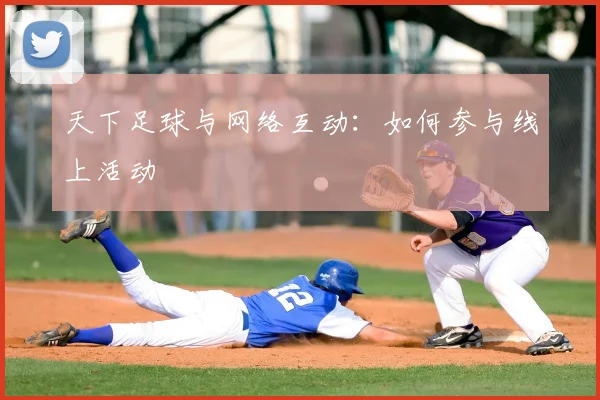 天下足球与网络互动:如何参与线上活动