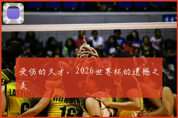 受伤的天才,2026世界杯的遗憾之美